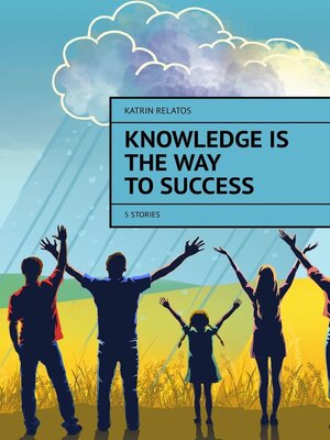 cover image of Knowledge Is the Way To Success. 5 stories